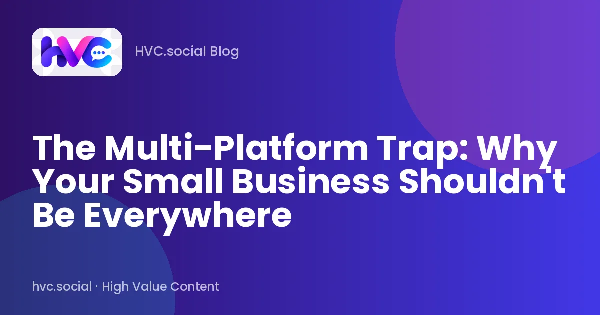 The Multi-Platform Trap: Why Your Small Business Shouldn't Be Everywhere