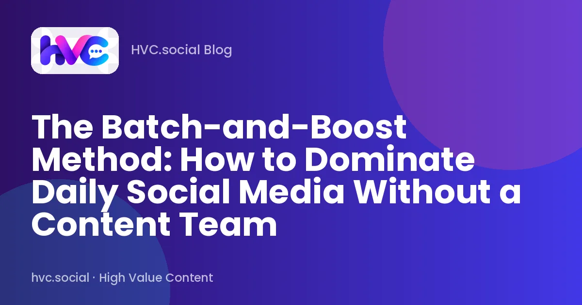 The Batch-and-Boost Method: How to Dominate Daily Social Media Without a Content Team
