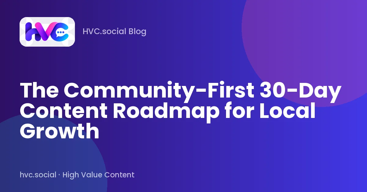 The Community-First 30-Day Content Roadmap for Local Growth